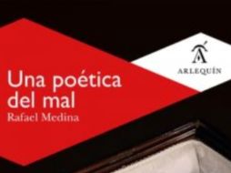 En 'Una poética del mal', Medina ingresó en el terreno de la 'narcoliteratura' desde una posición inteligente. ESPECIAL /