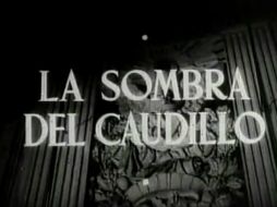 'La sombra del caudillo' está basada en la novela del mismo nombre de Martin Luis Guzmán. YOUTUBE /