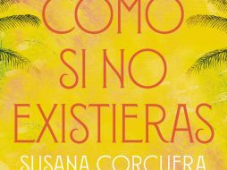 Susana Corcuera. Presenta su más reciente novela “Como si no existieras”. ESPECIAL