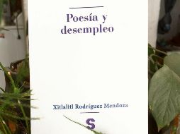 LA PORTADA. Así luce “Poesía y desempleo”, de la autora Xitlalitl Rodríguez. CORTESÍA