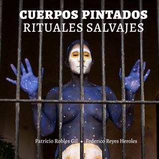 “Cuerpos pintados. Rituales salvajes” de Patricio Robles Gil y Federico Reyes-Heroles