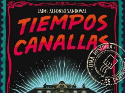 “Tiempos Canallas” de Jaime Alfonso Sandoval. ESPECIAL/EDITORIAL GRAN TRAVESÍA.